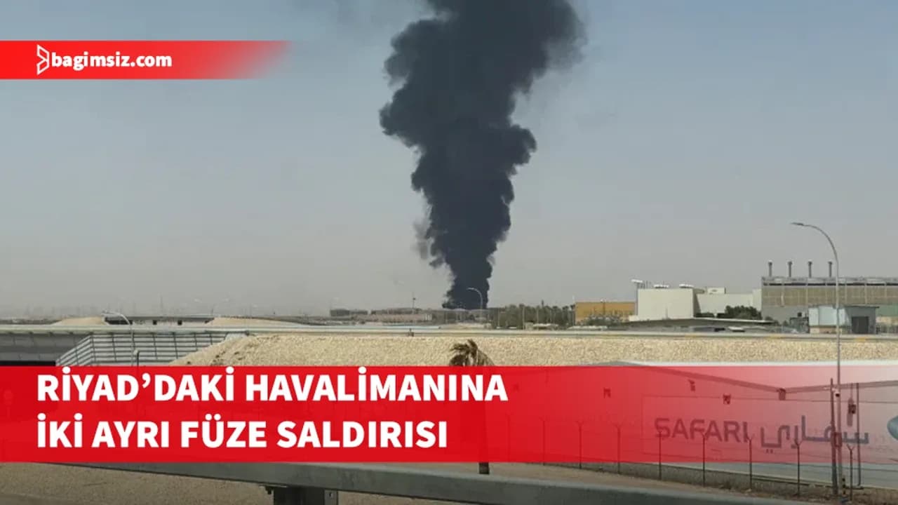 Riyad'daki havalimanına iki ayrı füze saldırısı: Üç ölü, çok sayıda yaralalı