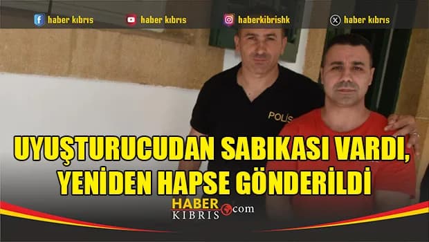 Uyuşturucudan sabıkası vardı, yeniden hapse gönderildi