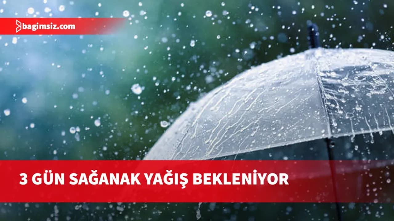 Yarından itibaren üç gün sağanak yağış bekleniyor