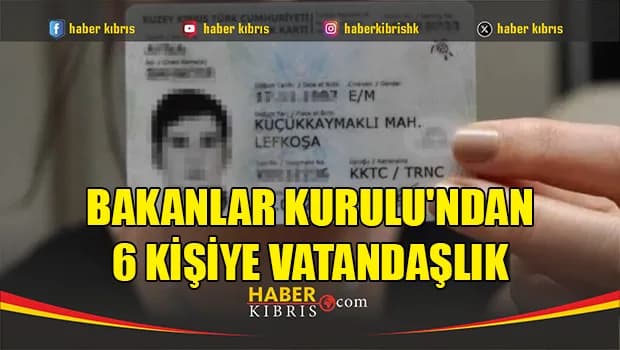 Bakanlar Kurulu'ndan 6 kişiye vatandaşlık