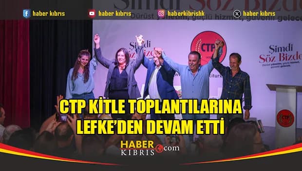 CTP kitle toplantılarına Lefke’den devam etti