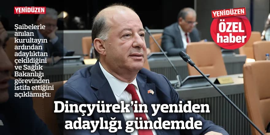 Dinçyürek’in yeniden adaylığı gündemde