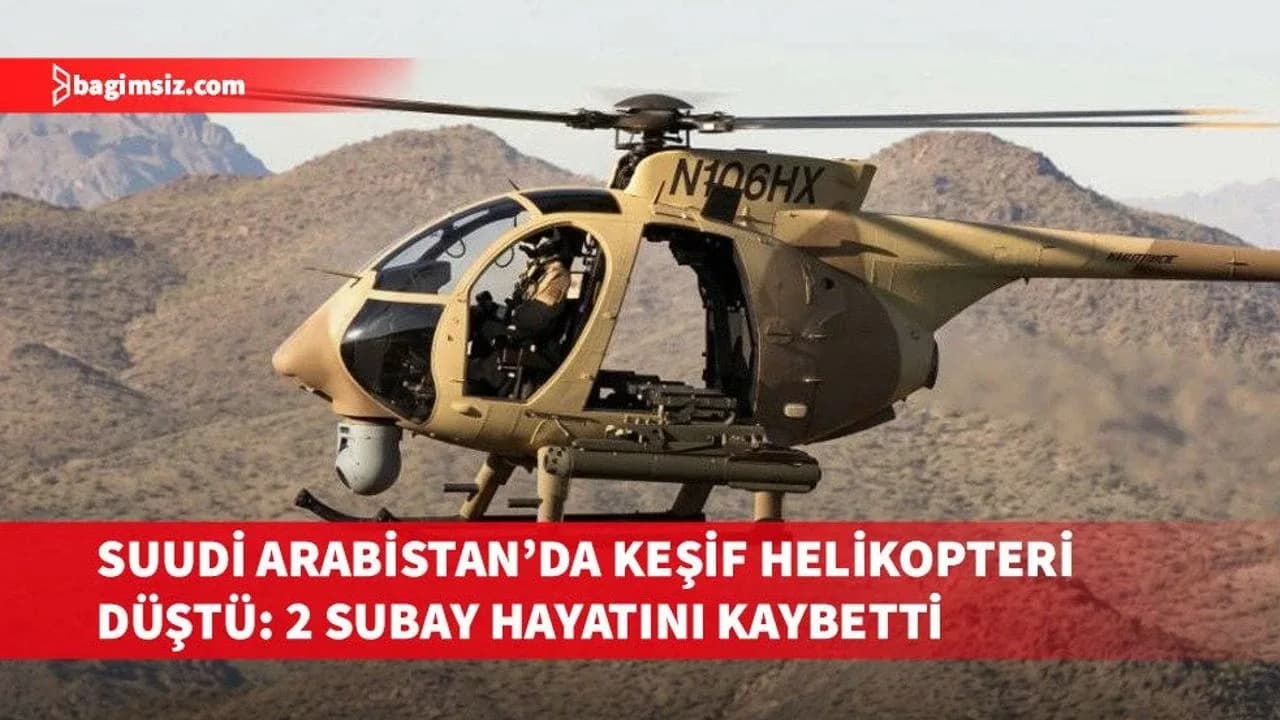 Suudi Arabistan’da AH-6i tipi keşif helikopteri düştü: 2 subay yaşamını yitirdi