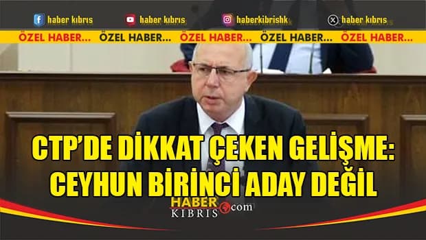CTP’de dikkat çeken gelişme: Ceyhun Birinci aday değil
