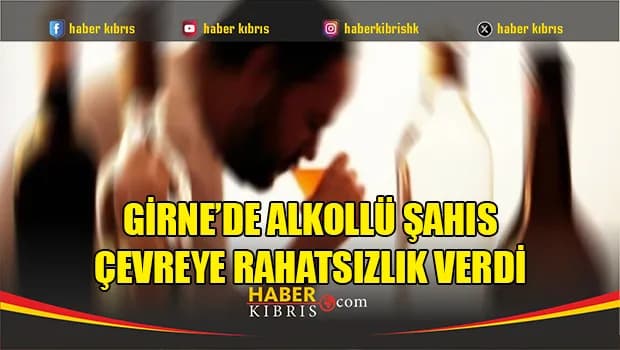 Girne’de alkollü şahıs çevreye rahatsızlık verdi