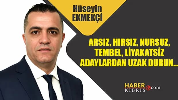 Hüseyin Ekmekçi yazdı: Arsız, liyakatsız adaylardan uzak durun