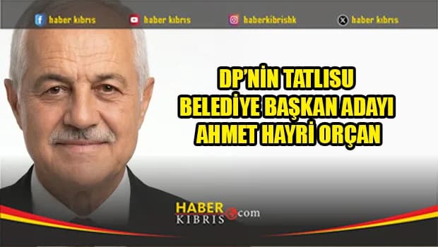 DP’nin Tatlısu Belediye Başkan Adayı Ahmet Hayri Orçan