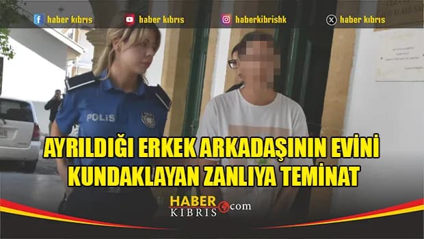 Ayrıldığı erkek arkadaşının evini kundaklayan zanlıya teminat