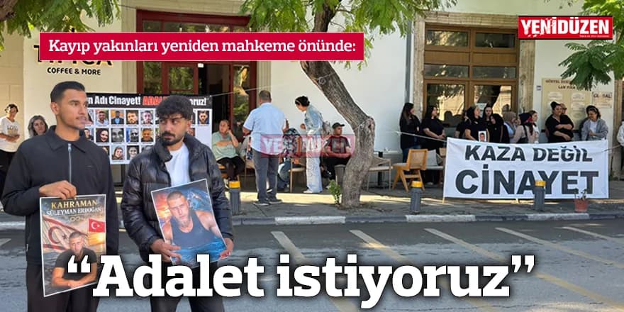 Kayıp yakınları yeniden mahkeme önünde: Adalet istiyoruz