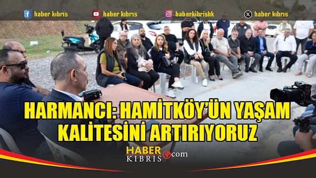 Harmancı: Hamitköy’ün yaşam kalitesini artırıyoruz