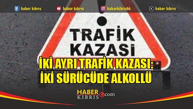 İki ayrı trafik kazası: iki sürücüde alkollü