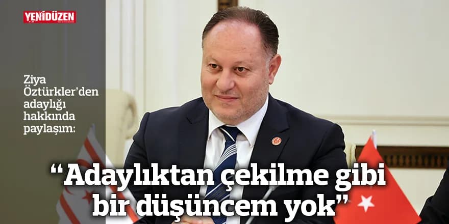 "Adaylıktan çekilme gibi bir düşüncem yok"