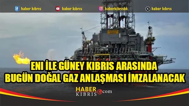 ENI ile Güney Kıbrıs arasında bugün doğal gaz anlaşması imzalanacak