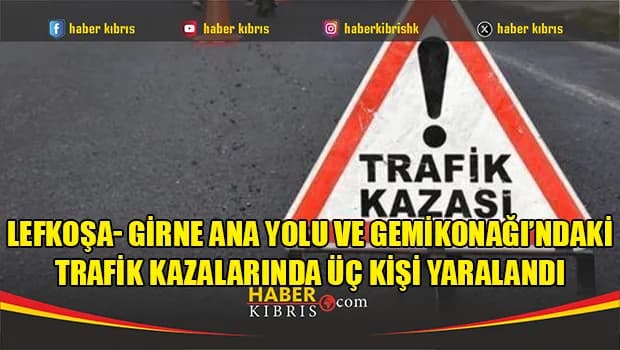 Lefkoşa- Girne ana yolu ve Gemikonağı’ndaki trafik kazalarında üç kişi yaralandı