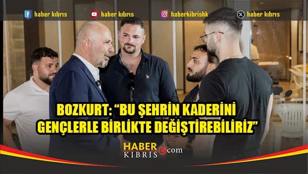 Bozkurt: “Bu şehrin kaderini gençlerle birlikte değiştirebiliriz”
