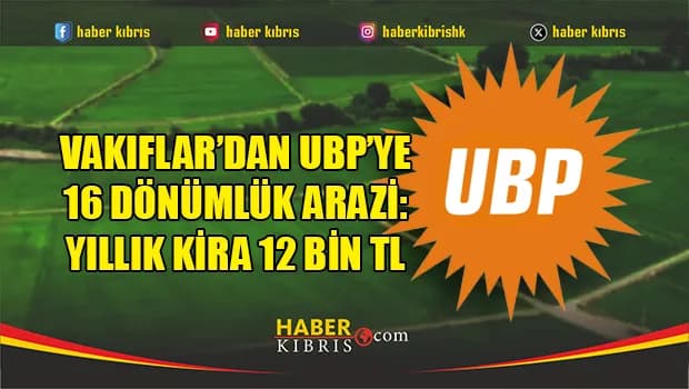 Vakıflar’dan UBP’ye 16 dönümlük arazi: Yıllık kira 12 bin TL