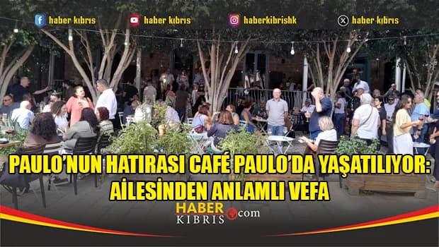 Paulo’nun Hatırası Café Paulo’da Yaşatılıyor: Ailesinden Anlamlı Vefa