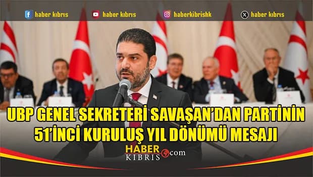 UBP Genel Sekreteri Savaşan’dan partinin 51’inci kuruluş yıl dönümü mesajı