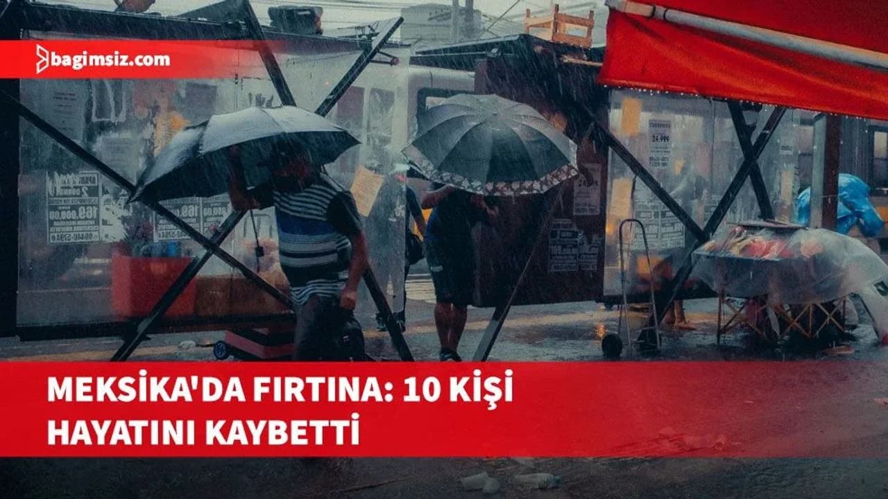 Meksika'da şiddetli yağış ve fırtına sonucu 10 kişi yaşamını yitirdi