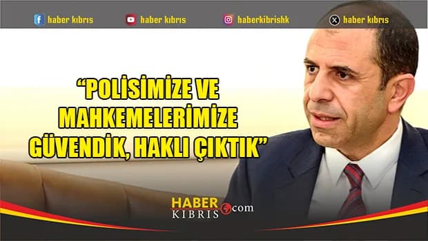 Özersay: “Polisimize ve mahkemelerimize güvendik, haklı çıktık”