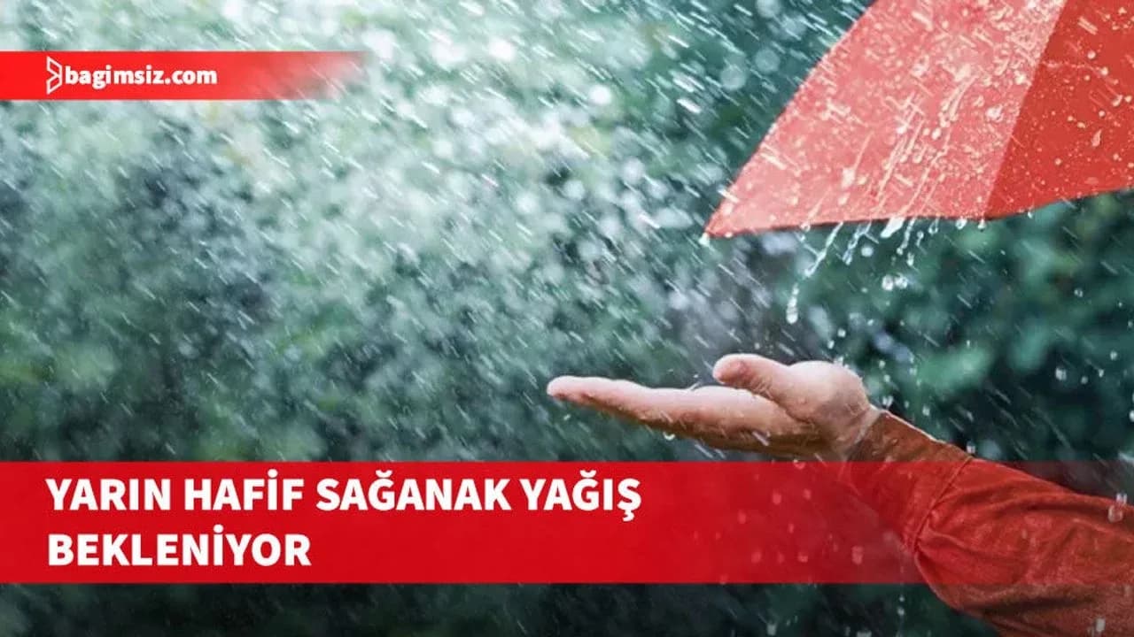 Yarın yer yer kısa süreli hafif sağanak yağış bekleniyor