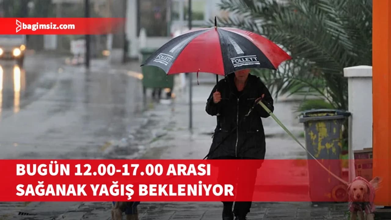 Meteroloji, bugün 12.00-17.00 saatleri arası sağanak yağış beklendiğini uyarıyor