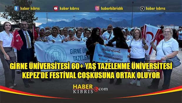 Girne Üniversitesi 60+ Yaş Tazelenme Üniversitesi Kepez’de Festival Coşkusuna Ortak Oluyor