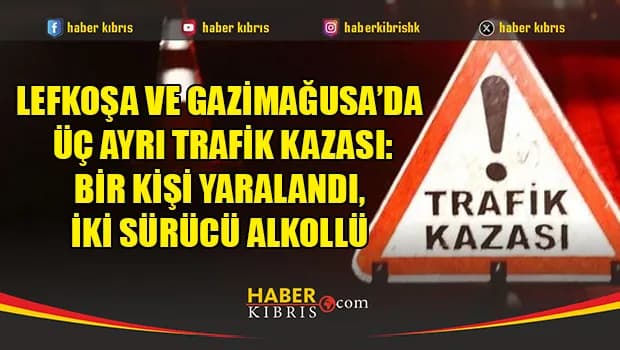Lefkoşa ve Gazimağusa’da üç ayrı trafik kazası