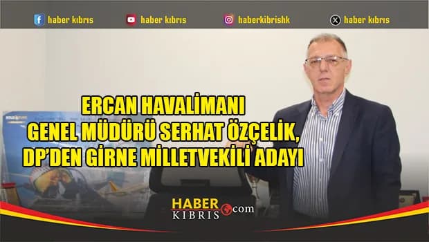 Ercan Havalimanı Genel Müdürü Özçelik, DP’den Girne Milletvekili Adayı