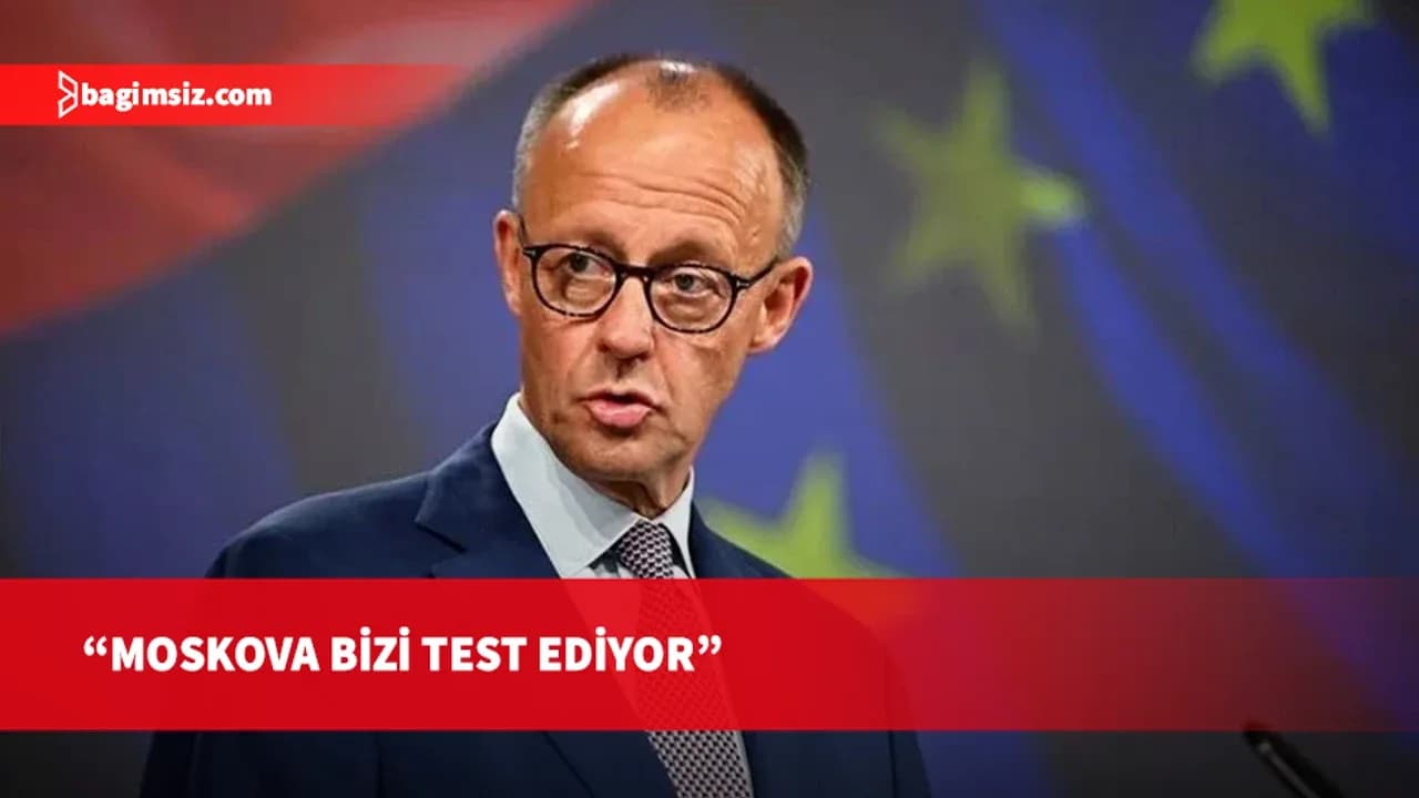 Almanya Başbakanı Merz: Moskova bizi test ediyor