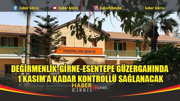 Değirmenlik-Girne-Esentepe güzergâhında trafik yarından itibaren 1 Kasım’a kadar kontrollü sağlanacak