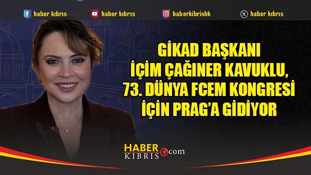 GİKAD Başkanı İçim Çağıner Kavuklu, 73. Dünya FCEM Kongresi için Prag’a gidiyor