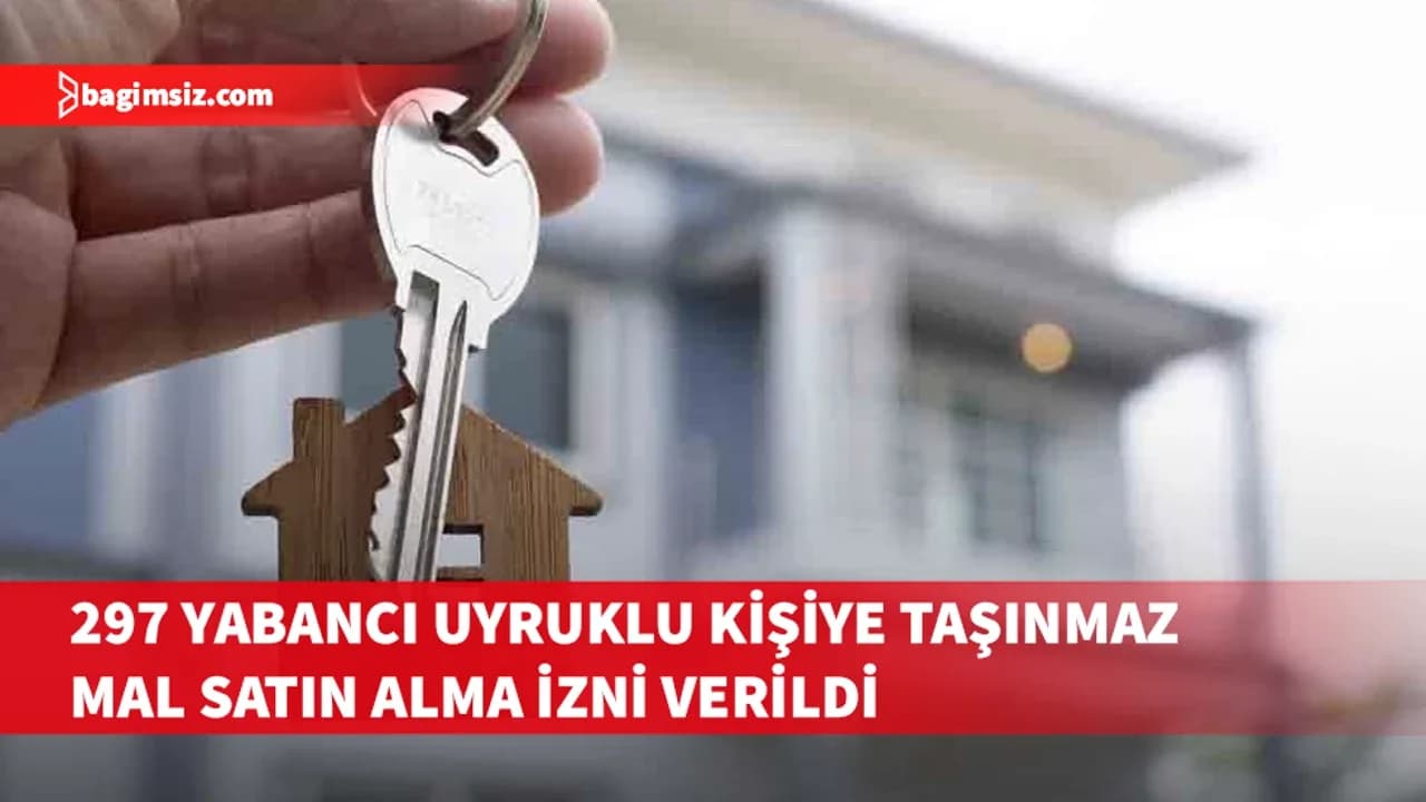 Bakanlar kurulu 297 yabancı uyruklu kişiye taşınmaz mal satın alma izni verdi