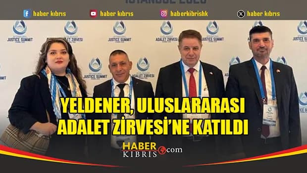 Yeldener, Uluslararası Adalet Zirvesi’ne katıldı