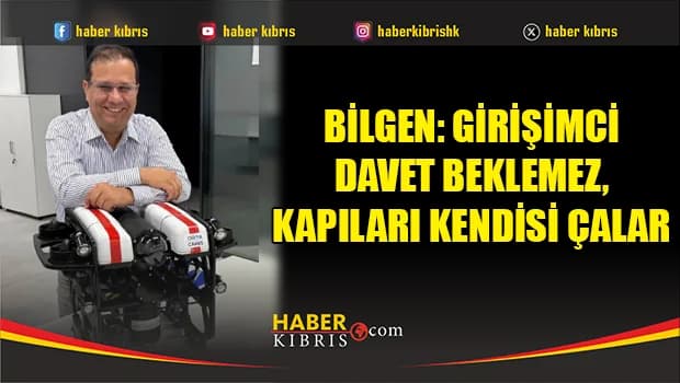 Bilgen: Girişimci davet beklemez, kapıları kendisi çalar