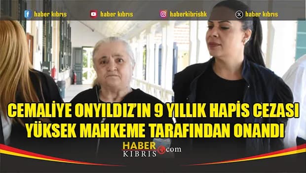 Cemaliye Onyıldız’ın 9 Yıllık Hapis Cezası Yüksek Mahkeme Tarafından Onandı