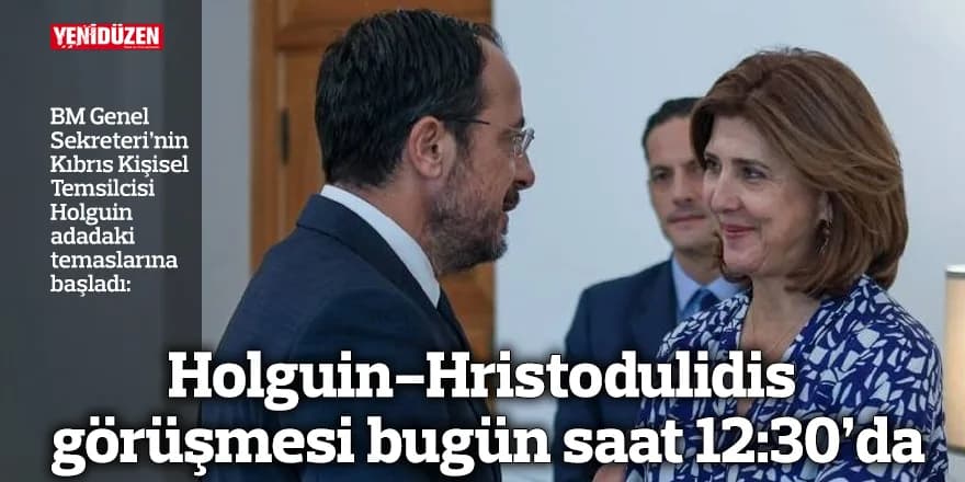 Holguin-Hristodulidis görüşmesi bugün saat 12:30’da