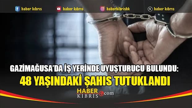 Gazimağusa’da iş yerinde uyuşturucu bulundu: 48 yaşındaki şahıs tutuklandı