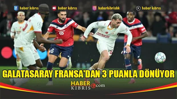 Galatasaray Fransa'dan 3 puanla dönüyor