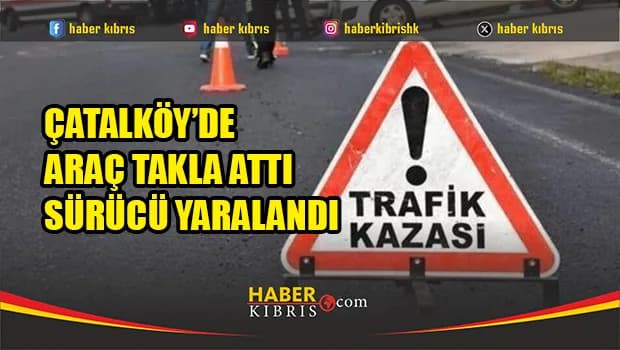 Çatalköy'de kontrolden çıkan araç takla attı: Sürücü hastanede