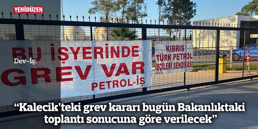 Dev-İş: “Kalecik’teki grev kararı bugün Bakanlıktaki toplantı sonucuna göre verilecek”